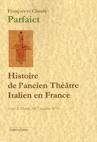 Claude Parfaict et François Parfaict - Histoire de l'ancien Théâtre Italien en France - Tome 2, Depuis 1667 jusqu'en 1674.