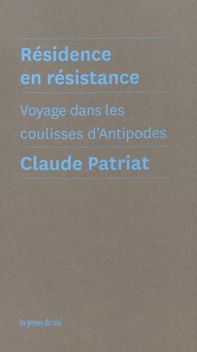 Claude Patriat - Résidence en résistance - Voyage dans les coulisses d'Antipodes.