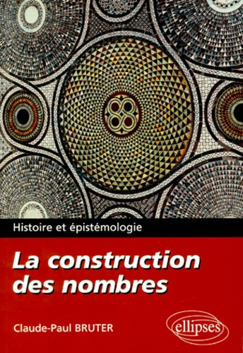 Claude Paul Bruter - La construction des nombres. - Histoire et épistémologie.