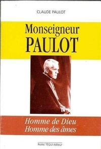 Claude Paulot - Monseigneur Paulot - Homme de Dieu, homme des âmes.