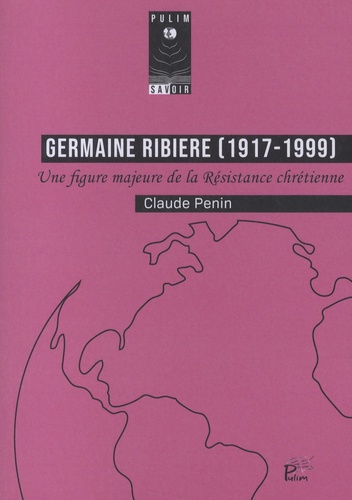 Germaine ribiere (1917-1999). Juste parmi les Nations, Une figure majeure de la Résistance chrétienne