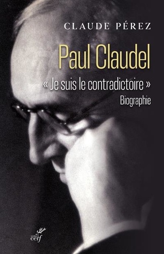 Paul Claudel. "Je suis le contradictoire"