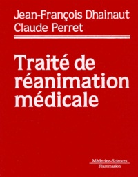 Claude Perret et Jean-François Dhainaut - Traité de réanimation médicale.