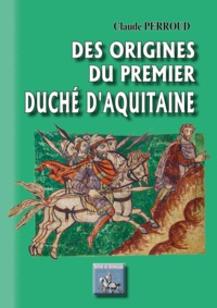 Google livres téléchargement gratuit pdf Des origines du premier duché d'Aquitaine FB2 PDB