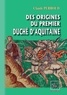 Claude Perroud - Des origines du premier duché d'Aquitaine.