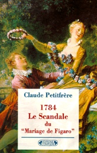 Claude Petitfrère - 1784, Le Scandale Du Mariage De Figaro. Prelude A La Revolution Francaise ?.