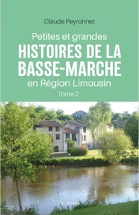 Claude Peyronnet - Petites et grandes histoires de la Basse-Marche en région Limousin - Tome 2.
