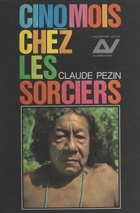 Claude Pezin - Cinq mois chez les sorciers.
