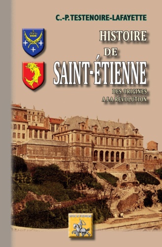 Claude-Philippe Testenoire-Lafayette - Histoire de Saint-Etienne - Des origines à la Révolution.
