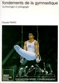 Claude Piard - Fondements De La Gymnastique. Technologie Et Pedagogie.