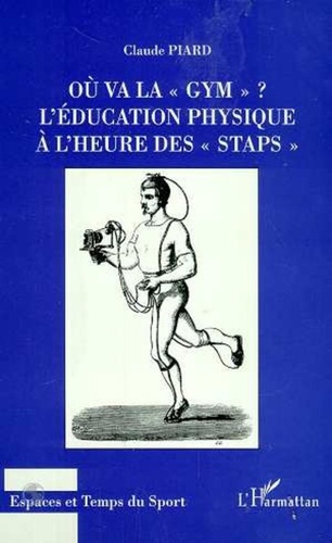 Claude Piard - Où va la "gym" ? L'éducation physique à l'heure des "STAPS".