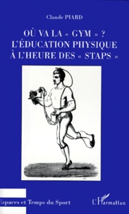 Claude Piard - Où va la "gym" ? L'éducation physique à l'heure des "STAPS".