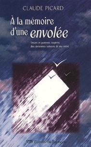 Claude Picard - A La Memoire D'Une Envolee. Textes Et Poemes Inspires Des Dernieres Saisons De Ma Mere.