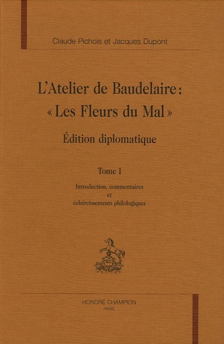 Claude Pichois et Jacques Dupont - L'atelier de Baudelaire : "Les Fleurs du Mal" en 4 volumes - Edition diplomatique.