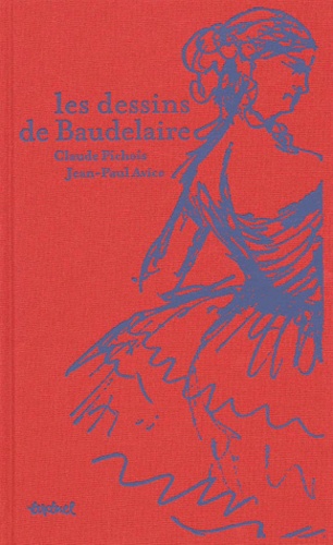 Claude Pichois et Jean-Paul Avice - Les dessins de Baudelaire.