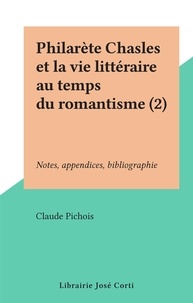 Claude Pichois - Philarète Chasles et la vie littéraire au temps du romantisme (2) - Notes, appendices, bibliographie.