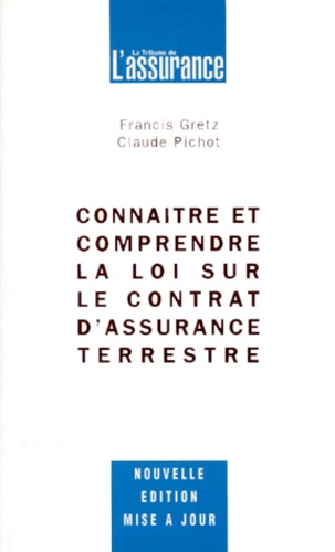 Claude Pichot et Francis Gretz - Connaître et comprendre la loi sur le contrat d'assurance terrestre.