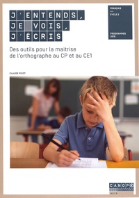 Claude Picot - J'entends, je vois, j'écris - Des outils pour la maîtrise de l'orthographe au CP et au CE1.