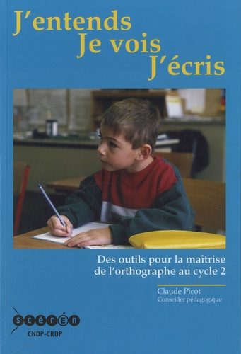 Claude Picot - J'entends, je vois, j'écris - Des outils pour la maîtrise de l'orthographe au cycle 2.