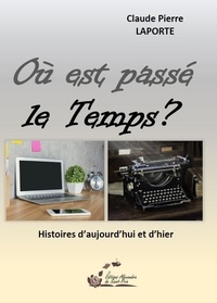 Claude Pierre Laporte - Où est passé le Temps ? - Histories d'aujourd'hui et d'hier.