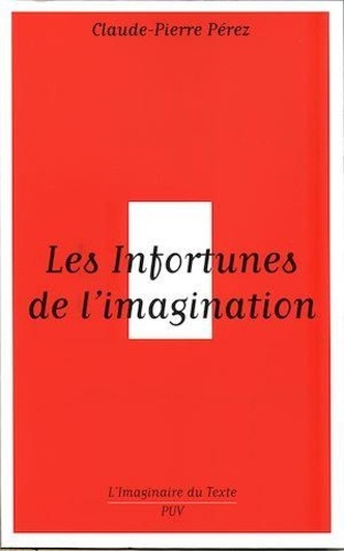 Les Infortunes de l'imagination. Les aventures et avatars d'un personnage conseptuel de Baudelaire aux postmodernes