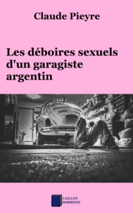 Claude Pieyre - Les déboires sexuels d'un garagiste argentin.