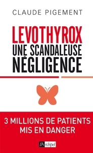 Télécharger un livre sur ipad 2 Levothyrox : une scandaleuse négligence 9782809827255 par Claude Pigement 