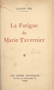 Claude Pigi - La fatigue de Marie Tavernier.