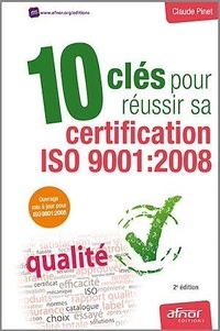 Claude Pinet - 10 clés pour réussir sa certification ISO 9001 : 2008.