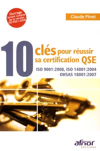 Claude Pinet - 10 clés pour réussir sa certification QSE - ISO 9001:2008, ISO 14001:2004, OHSAS 18001:2007.