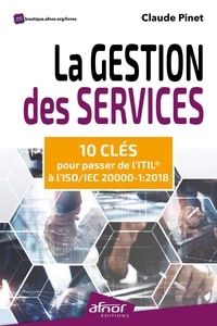 Téléchargement gratuit des livres de vente La gestion des services  - 10 clés pour passer de l'ITIL® à l'ISO/IEC 20000-1:2018  par Claude Pinet in French 9782124658411
