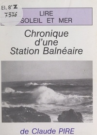 Claude Pire - Lire, soleil et mer : chronique d'une station balnéaire.
