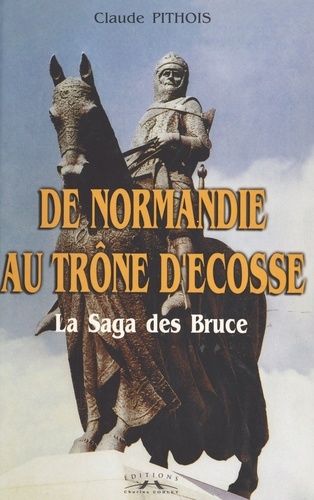 De Normandie au trône d'Ecosse. La Saga des Bruce