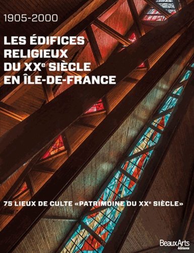 Les édifices religieux du XXe siècle en Ile-de-France (1905-2000). 75 lieux de culte "Patrimoine du XXe siècle"