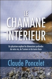 Claude Poncelet - Le chamane intérieur - Un physicien explore les dimensions profondes de votre vie, de l'univers et de toute chose.