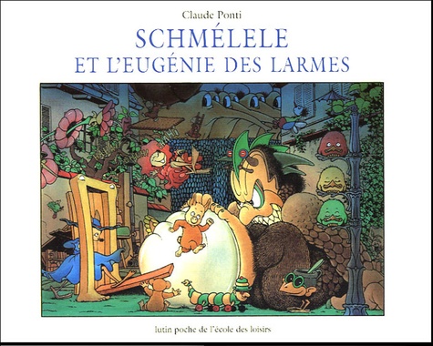 Claude Ponti - Schmélele et l'Eugénie des larmes.