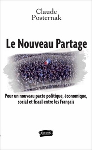 Claude Posternak - Le Nouveau Partage - Pour un nouveau pacte politique, économique, social et fiscal entre les Français.