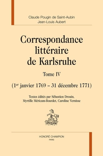 Claude Pougin de Saint-Aubin et Jean-Louis Aubert - Correspondance littéraire de Karlsruhe - Tome 4 (1er janvier 1769 - 31 décembre 1771).