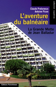 Claude Prelorenzo et Antoine Picon - L'Aventure Du Balneaire. La Grande Motte De Jean Balladur.