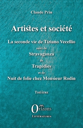 Artistes et société. La seconde vie de Tiziano Vecellio suivi de Stravaganza de Tragédies et de Nuit de folie chez Monsieur Rodin