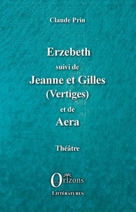 Claude Prin - Erzebeth suivi de Jeanne et Gilles (Vertiges) et de Aera.