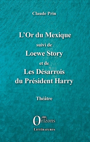 L'Or du Mexique. Suivi de Loewe Story et de Les Désarrois du Président Harry