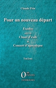 Claude Prin - Pour un nouveau départ - Exodos suivi de Chant d'exils, de Concert d'apocalypse.