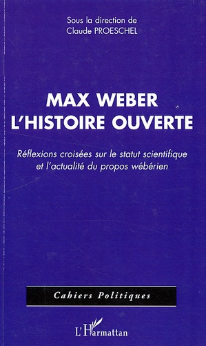 Claude Proeschel - Max Weber l'histoire ouverte - Réflexions croisées sur le statut scientifique et l'actualité du propos wébérien.