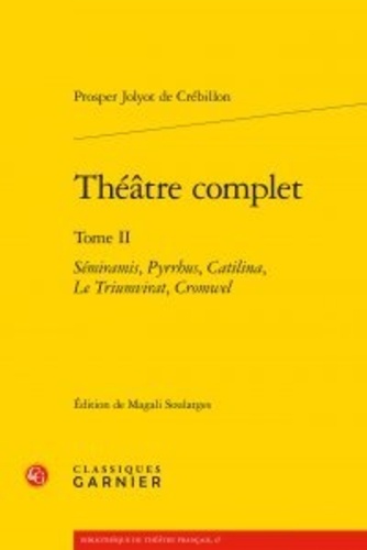 Théâtre complet. Tome II, Sémiramis ; Pyrrhus ; Catilina ; Le Triumvirat ; Cromwel