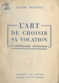 Claude Prudence - L'art de choisir sa vocation - L'adolescente chrétienne.