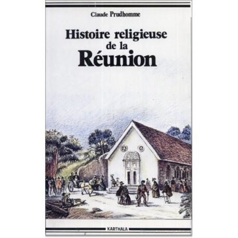 Claude Prudhomme - Histoire religieuse de la Réunion.