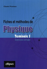 Claude Pruniaux - Fiches et méthodes de physique Terminale S - Exercices corrigés.