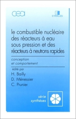Claude Prunier et Henri Bailly - Le combustible nucléaire des réacteurs à eau sous pression et des réacteurs à neutrons rapides - Conception et comportement.