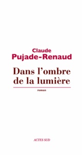 Claude Pujade-Renaud - Dans l'ombre de la lumière.